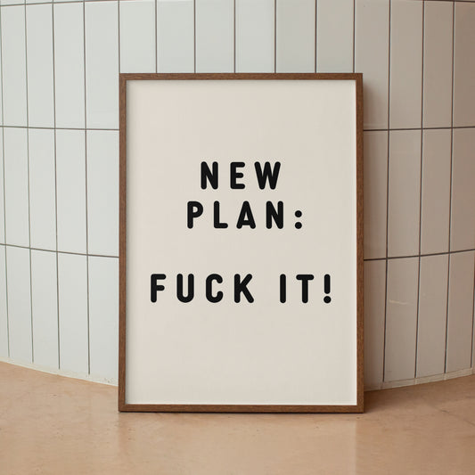 New Plan: Fuck It- Print