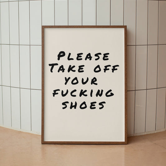 Please Take Off Your Fucking Shoes- Print